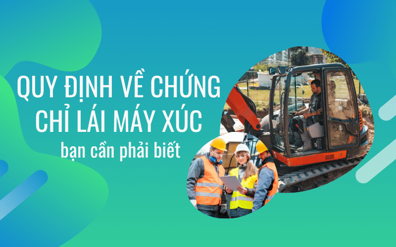 Quy định về chứng chỉ lái máy xúc bạn cần phải biết